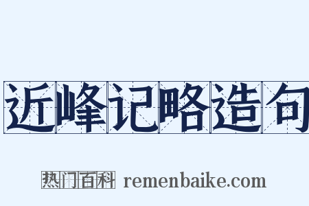 近峰记略造句是什么意思的图片